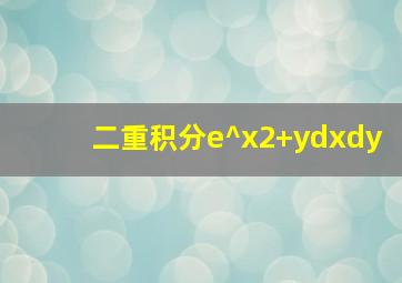 二重积分e^x2+ydxdy